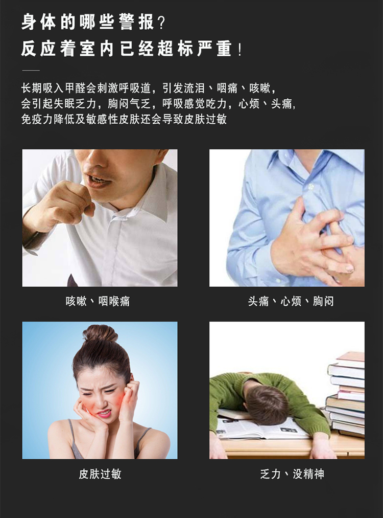 長(zhǎng)期吸入甲醛會(huì)刺激呼吸道，引發(fā)流淚、咽痛、咳嗽，會(huì)引起失眠乏力，胸悶氣乏，呼吸感覺吃力，心煩、頭痛  免疫力降低及敏感性皮膚還會(huì)導(dǎo)致皮膚過敏